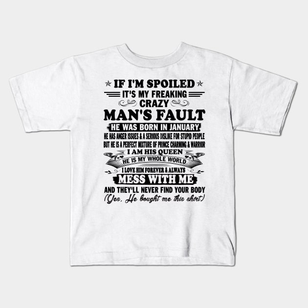 If I'm Spoiled It's My Freaking Crazy Man's Fault He Was Born In January I am His Queen He Is My Whole World I Love Him Forever & Always Kids T-Shirt by peskybeater